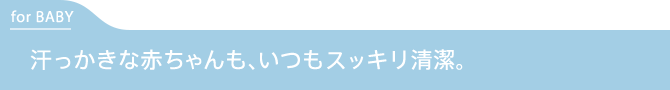 汗っかきな赤ちゃんもいつもすっきり清潔
