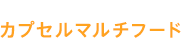 カプセルマルチフード