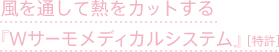 風を通して熱をカットする「Wサーモメディカルシステム(特許)」