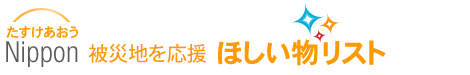 たすけあおうNippon 被災地を応援　ほしい物リスト