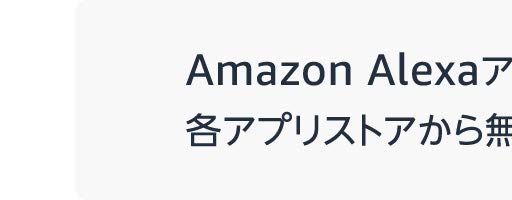 Amazon Alexaアプリは、各アプリストアから無料でダウンロードできます。