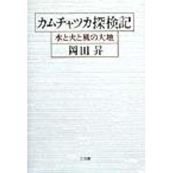 カムチャツカ探検記: 水と火と風の大地 | 岡田 昇 |本 | 通販