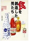食を創造した男たち―日本人の食生活を変えた五つの食品と五人の創業者