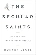 The Secular Saints: And Why Morals Are Not Just Subjective