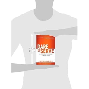 Dare to Serve: How to Drive Superior Results by Serving Others