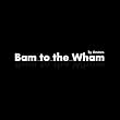 Bam to the Wham
