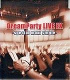 ＤｒｅａｍＰａｒｔｙ　ＬＩＶＥ　ＥＸ－ｓｐｅｃｉａｌ　ｍａｘｉ　ｓｉｎｇｌｅ－
