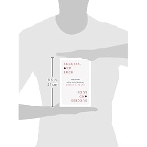 Success and Luck: Good Fortune and the Myth of Meritocracy