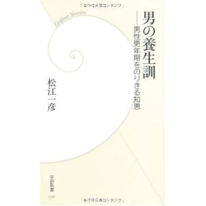 男の養生訓―男性更年期をのりきる知恵 (学研新書) 男の養生訓―男性更年期をのりきる知恵 (学研新書)