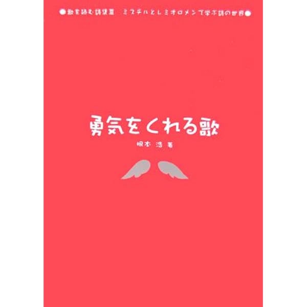 勇気をくれる歌 歌を読む詩集 3 ミスチルとレミオロメンで学ぶ詩の世界 歌を読む詩集3 ミスチルとレミオロメンで学ぶ詩の世界 根本 浩 本 通販 Amazon