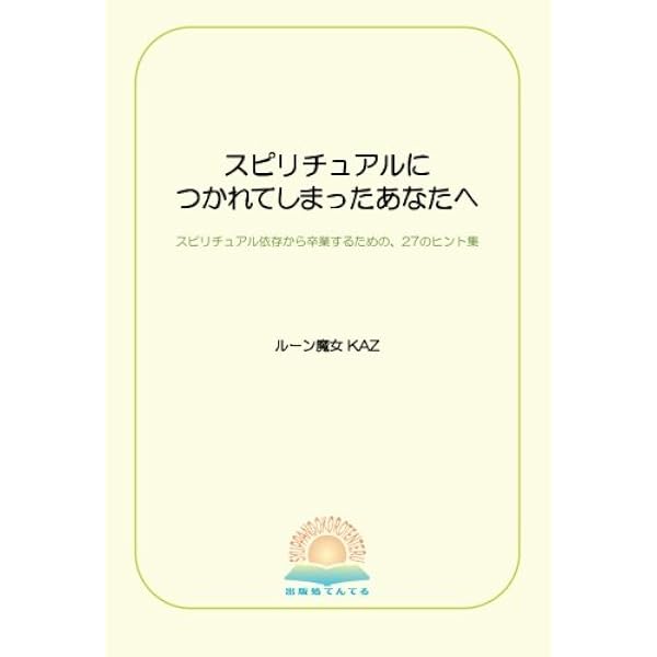 スピリチュアルに つかれてしまったあなたへ スピリチュアル依存から卒業するための 27のヒント集 ルーン魔女 Kaz 本 通販 Amazon