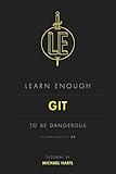Learn Enough Git to Be Dangerous: An introduction to version control with Git (Learn Enough Developer Fundamentals Book 3) (English Edition)