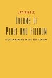 Dreams of Peace and Freedom: Utopian Moments in the Twentieth Century