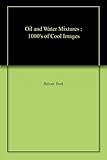 Oil and Water Mixtures : 1000's of Cool Images (English Edition)