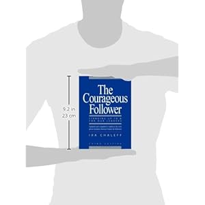 The Courageous Follower: Standing Up To & For Our Leaders