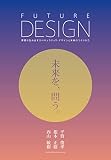 FUTURE DESIGN　未来を、問う。: 夢想が生み出すスペキュラティヴ・デザインと未来のつくりかた