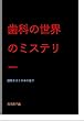 歯科の世界のミステリー: 謎解きはこの本の後で