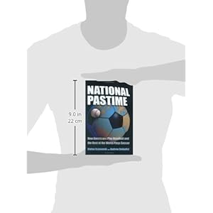 National Pastime: How Americans Play Baseball And The Rest Of The World Plays Soccer