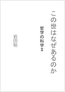 この世はなぜあるのか 哲学の科学 Myisbn デザインエッグ社 岩田勉 本 通販 Amazon