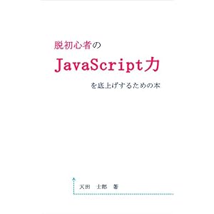脱初心者のJavaScript力を底上げするための本 脱初心者のJavaScript力を底上げするための本