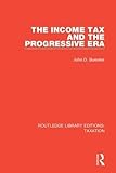 The Income Tax and the Progressive Era (Routledge Library Editions: Taxation)