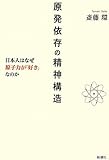原発依存の精神構造―日本人はなぜ原子力が「好き」なのか