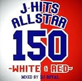 J-HITS ALLSTAR 150～WHITE & RED～ Mixed by DJ ROYAL