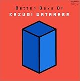 BETTER DAYS OF KAZUMI WATANABE