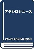 アタシはジュ-ス