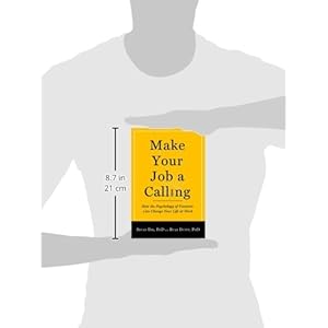 Make Your Job a Calling: How the Psychology of Vocation Can Change Your Life at Work