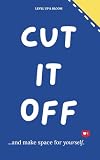 Cut It Off And Make Space For Yourself: A Journal To Learn To Heal, Love Yourself, Let Go | With Prompts, Affirmations, Deep Questions And Mindfulness Exercises For Relaxation, Unwind And Vent