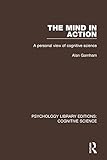 The Mind in Action: A Personal View of Cognitive Science (Psychology Library Editions: Cognitive Science)