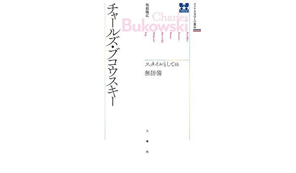 チャールズ ブコウスキー スタイルとしての無防備 アメリカ文学との邂逅 坂根 隆広 諏訪部 浩一 本 通販 Amazon