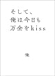 そして、俺は今日も万全をkiss