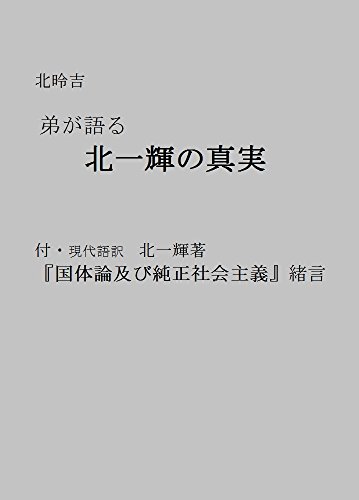 弟が語る北一輝の真実: 付・現代語訳 北一輝著『国体論及び純正社会主義』緒言 / 北昤吉,北一輝