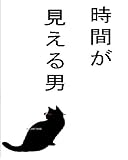 時間が見える男: とある不思議な男の物語