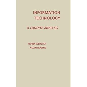 Information Technology: A Luddite Analysis (Communication, Culture, & Information Studies)
