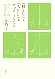 「科学知」と「人間知」を結びつけるために: わたしの最終講義