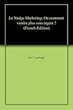 Le Nudge Marketing: Ou comment vendre plus sans argent ? (French Edition)