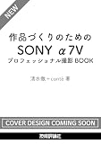 作品づくりのための SONY α7Vプロフェッショナル撮影BOOK