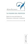 La palabra del profesor: Kant en las lecturas de Foucault, Deleuze y Derrida (Educación: Otros lenguajes nº 14) (Spanish Edition)