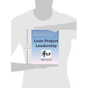 Lean Project Leadership: Synthesizing the Tools of Professional Project Management and Modern System Improvement Methods to Complete Projects in 'Half