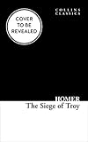 The Siege of Troy: The epic battle as told in the Iliad (Collins Classics)