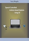 Speech Controlled Arduino-based Systems Using C# (English Edition)