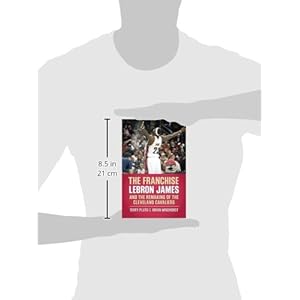 The Franchise: Lebron James and the Remaking of the Cleveland Cavaliers