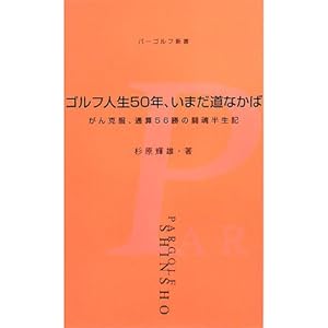 ゴルフ人生50年、いまだ道なかば―がん克服、通算56勝の闘魂半生記 (パーゴルフ新書) ゴルフ人生50年、いまだ道なかば―がん克服、通算56勝の闘魂半生記 (パーゴルフ新書)