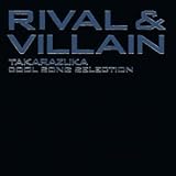 Rival&Villain -TAKARAZUKA Cool Song Selection-