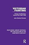 Victorian Paintings: Essays and Reviews: Volume One 1832-1848 (Routledge Library Editions: Art and Culture in the Nineteenth Century)