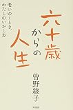 六十歳からの人生―老いゆくとき、わたしのいかし方