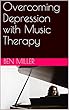 Overcoming Depression with Music Therapy (English Edition)